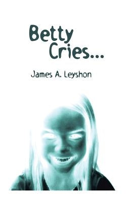 Betty Cries: A Jake St. Johns Novel by Leyshon, James a.