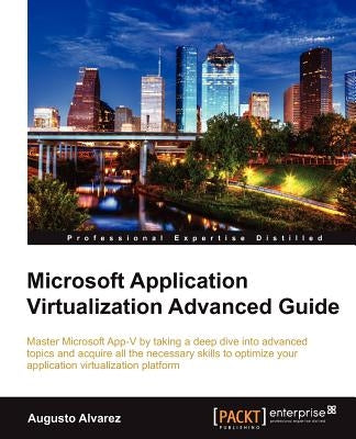 Microsoft Application Virtualization Advanced Guide by Alvarez, Augusto