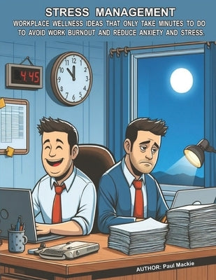 Stress Management: Workplace Wellness Ideas That Only Take Minutes To Do To Avoid Work Burnout And Reduce Anxiety And Stress by MacKie, Paul