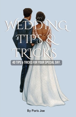 Wedding Tips & Tricks: 40 Tips & Tricks For Your Special Day by Jae, Paris