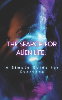 The Search for Alien Life: A Simple Guide for Everyone by Martian, Nova