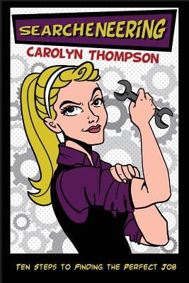 Searcheneering: Ten Steps To Finding The Perfect Job by Thompson, Carolyn