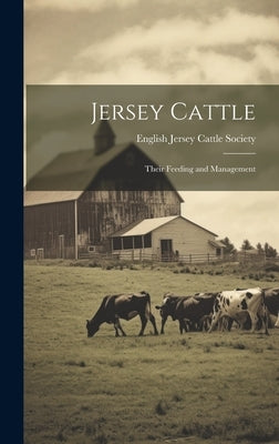 Jersey Cattle: Their Feeding and Management by Jersey Cattle Society, English