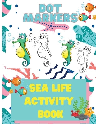 Dot Markers Sea Life Activity Book for Kids: Dot Marker Activity Books for Children, Ocean Life Activity Book, Fish, Sea, Ocean Activity Book for Kids by Bidden, Laura