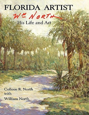 Florida Artist: Wm. North, His Life and Art by North, Colleen R.