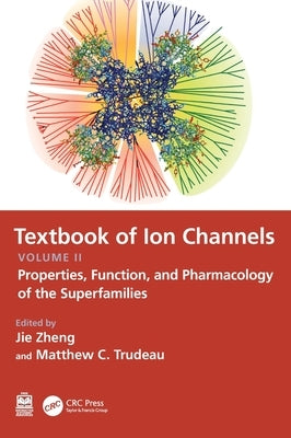 Textbook of Ion Channels Volume II: Properties, Function, and Pharmacology of the Superfamilies by Zheng, Jie