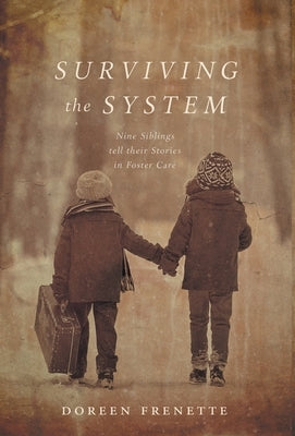 Surviving the System: Nine Siblings tell their Stories in Foster Care by Frenette, Doreen