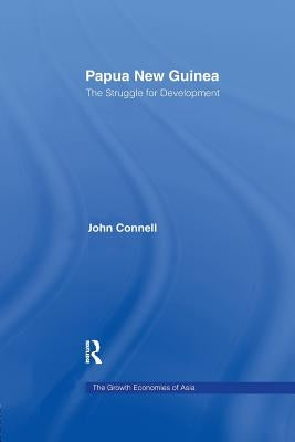 Papua New Guinea: The Struggle for Development by Connell, John