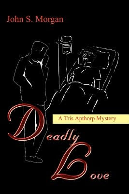 Deadly Love: A Tris Apthorp Mystery by Morgan, John S.