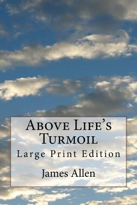 Above Life's Turmoil: Large Print Edition by Allen, James