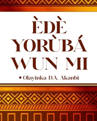 Ede Yoruba Wun Mi: Kiko Ati Kika Ede Yoruba by Akanbi, Olayinka D.