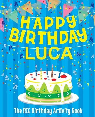 Happy Birthday Luca - The Big Birthday Activity Book: (Personalized Children's Activity Book) by Birthdaydr