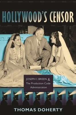 Hollywood's Censor: Joseph I. Breen and the Production Code Administration by Doherty, Thomas