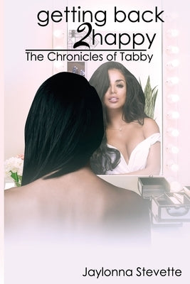 Getting Back 2 Happy: The Chronicles of Tabby by Stevette, Jaylonna