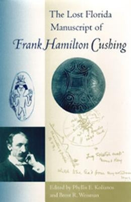 The Lost Florida Manuscript of Frank Hamilton Cushing by Kolianos, Phyllis E.