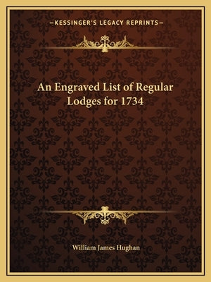 An Engraved List of Regular Lodges for 1734 by Hughan, William James