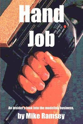 Hand Job: An Insider's Look Into The Modeling Business by Ramsey, Mike