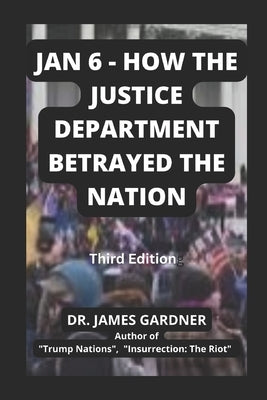 Jan 6 - How The Justice Department Betrayed The Nation by Gardner, James