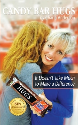 Candy Bar Hugs: It Doesn't Take Much To Make A Difference! by Anderson, Charla