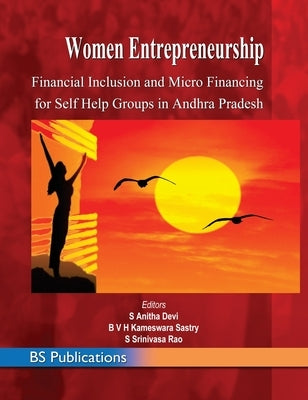 Women Entrepreneurship: Financial Inclusion and Micro Financing for Self Help Groups in Andhra Pradesh by Devi, S. Anitha