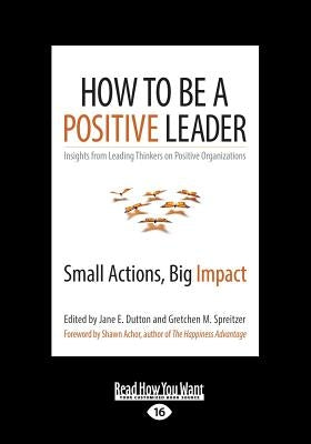 How to Be a Positive Leader: Small Actions, Big Impact (Large Print 16pt) by Dutton, Jane E.