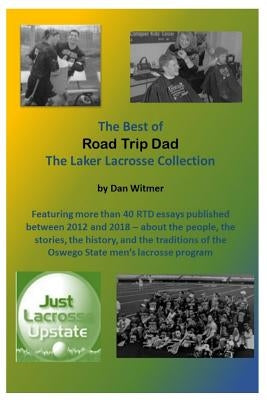 The Best of Road Trip Dad: The Laker Lacrosse Collection by Witmer, Dan