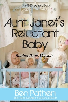Aunt Janet's Reluctant Baby (Rubber Pants): An ABDL/Rubber Pants/Femdom novel by Bent, Rosalie