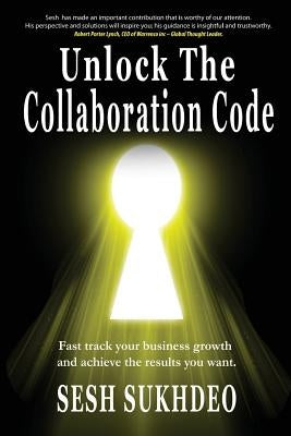 Unlock the Collaboration Code: Enhancing Personal and Business Growth by Sukhdeo, Sesh