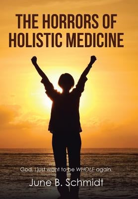 The Horrors of Holistic Medicine by Schmidt, June B.