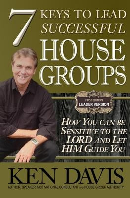 7 Keys to Lead Successful House Groups: How You can be Sensitive to The Lord and Let Him Guide You by Davis, Ken