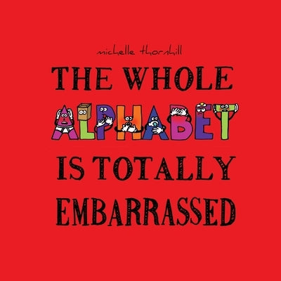 The Whole Alphabet Is Totally Embarrassed by Thornhill, Michelle