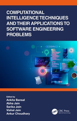 Computational Intelligence Techniques and Their Applications to Software Engineering Problems by Bansal, Ankita