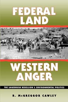 Federal Land, Western Anger: The Sagebrush Rebellion and Enviroment Politics by Cawley, R. McGreggor
