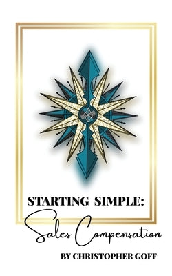 Starting Simple: Sales Compensation by Goff, Christopher