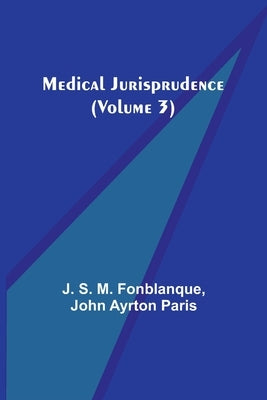 Medical Jurisprudence (Volume 3) by S. M. Fonblanque, J.