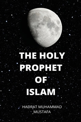 Holy Prophet of Islam by Muhammad Mustafa, Hadrat