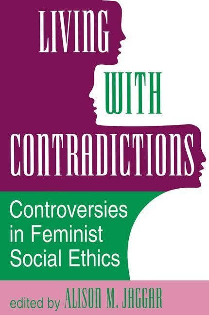 Living with Contradictions: Controversies in Feminist Social Ethics by Jaggar, Alison M.