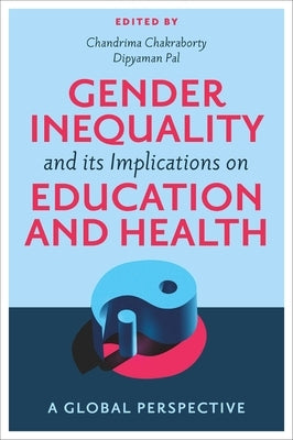 Gender Inequality and Its Implications on Education and Health: A Global Perspective by Chakraborty, Chandrima