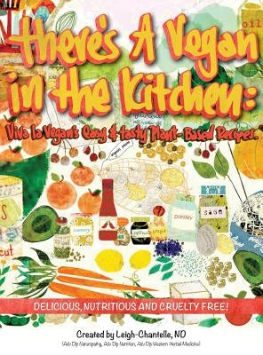 There's a Vegan in the Kitchen: Viva La Vegan's Easy and Tasty Plant-Based Recipes by Leigh-Chantelle