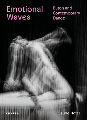 Emotional Waves: Butoh and Contemporary Dance by Hofer, Claude
