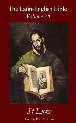 The Latin-English Bible - Vol 25: St Luke by Plant, Timothy