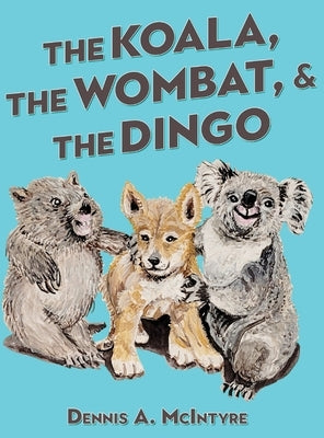 The Koala, the Wombat and the Dingo by McIntyre, Dennis