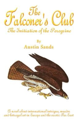 The Falconer's Club: The Initiation of the Peregrine by Sands, Austin
