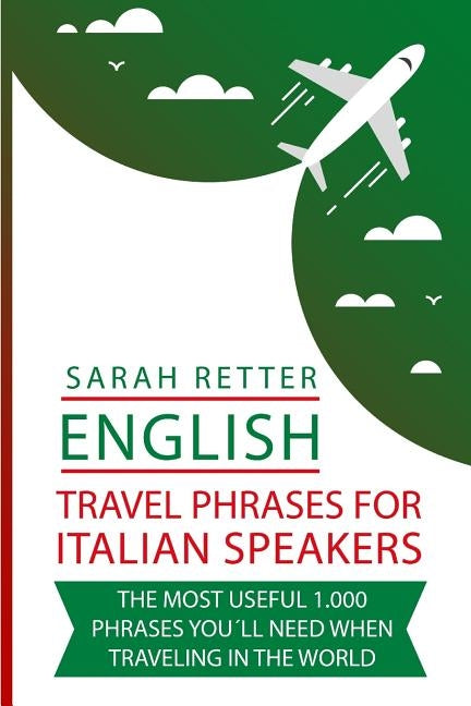 English: Travel Phrases For Italian Speakers.: The most useful 1.000 phrases you´ll need when traveling in the world. by Retter, Sarah