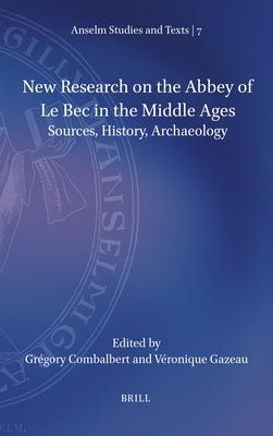 New Research on the Abbey of Le Bec in the Middle Ages: Sources, History, Archaeology by Combalbert, Gr?gory