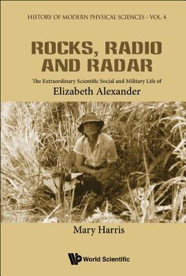 Rocks, Radio and Radar: The Extraordinary Scientific, Social and Military Life of Elizabeth Alexander by Harris, Mary Elizabeth