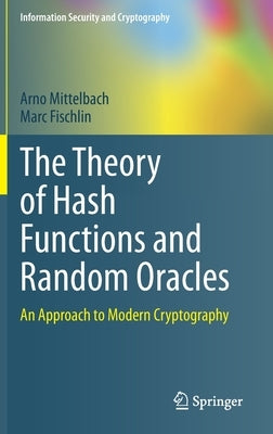 The Theory of Hash Functions and Random Oracles: An Approach to Modern Cryptography by Mittelbach, Arno