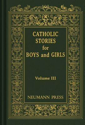 Catholic Stories for Boys and Girls, Volume III by Catholic Nuns