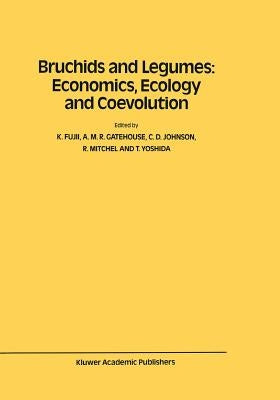 Bruchids and Legumes: Economics, Ecology and Coevolution: Proceedings of the Second International Symposium on Bruchids and Legumes (Isbl-2) Held at O by Fujii, K.