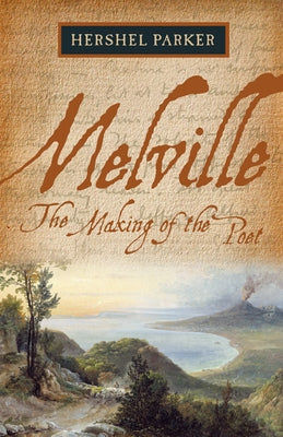 Melville: The Making of the Poet by Parker, Hershel